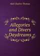 Allegories and Divers Daydreams, Abel Charles Thomas 