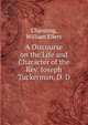 A Discourse on the Life and Character of the Rev. Joseph Tuckerman, D. D., Channing, William Ellery 