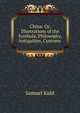 China: Or, Illustrations of the Symbola, Philosophy, Antiquities, Customs ., Samuel Kidd 