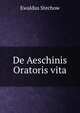 De Aeschinis Oratoris vita, Ewaldus Stechow 