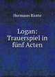 Logan: Trauerspiel in funf Acten, Hermann Riotte 