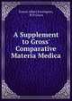 A Supplement to Gross' Comparative Materia Medica, Ernest Albert Farrington, R H Gross 