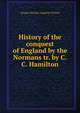History of the conquest of England by the Normans tr. by C.C. Hamilton., Jacques Nicolas Augustin Thierry 