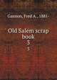 Old Salem scrap book. 3, Gannon, Fred A., 1881- 