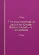 The true commercial policy for Greater Britain microform : an address, Blake, J. N. (John N.),Commercial Union Club of Toronto. Constitution and by-laws of the Commercial Union Club of Toronto 