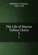 The Life of Marcus Tullius Cicero. 2, Middleton, Conyers, 1683-1750 