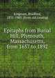 Epitaphs from Burial Hill, Plymouth, Massachusetts, from 1657 to 1892, Kingman, Bradford, 1831-1903. [from old catalog] 