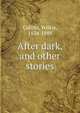 After dark, and other stories, Collins, Wilkie, 1824-1889 