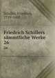 Friedrich Schillers smmtliche Werke. 26, Schiller, Friedrich, 1759-1805 