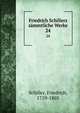 Friedrich Schillers smmtliche Werke. 24, Schiller, Friedrich, 1759-1805 
