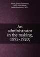 An administrator in the making, 1893-1920;, Mann, James Saumarez, 1893-1920,Mann, James Saumarez, 1851- 