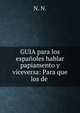 GUIA para los espanoles hablar papiamento y viceversa: Para que los de ., N. N. 