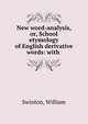 New word-analysis, or, School etymology of English derivative words: with ., Swinton, William 