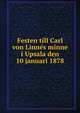 Festen till Carl von Linne?s minne i Upsala den 10 januari 1878, Uppsala universitet,Uppsala universitet. Naturvetenskapliga studentsa?llskapet,Sma?lands nation (Uppsala universitet) 