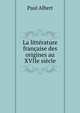 La litterature francaise des origines au XVIIe siecle, Paul Albert 