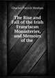 The Rise and Fall of the Irish Franciscan Monasteries, and Memoirs of the ., Charles Patrick Meehan 