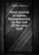 Vital records of Salem, Massachusetts, to the end of the year 1849, Salem (Mass.) 