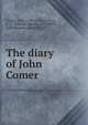 The diary of John Comer, Comer, John, 1704-1734,Barrows, C. E. (Comfort Edwin), 1831-1883, ed,Willmarth, James W., ed 
