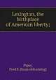 Lexington, the birthplace of American liberty;, Piper, Fred S. [from old catalog] 