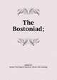 The Bostoniad;, Lidstone, James Torrington Spencer. [from old catalog] 