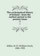 The ecclesiastical history of Ireland : from the earliest period to the present times. 2, Killen, W. D. (William Dool), 1806-1902 