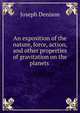 An exposition of the nature, force, action, and other properties of gravitation on the planets ., Joseph Denison 
