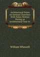 Architectural Notes on German Churches: With Notes Written During an Architectural Tour in ., William Whewell 