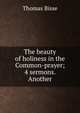 The beauty of holiness in the Common-prayer; 4 sermons. Another, Thomas Bisse 