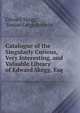 Catalogue of the Singularly Curious, Very Interesting, and Valuable Library of Edward Skegg, Esq ., Edward Skegg, Samuel Leigh Sotheby 