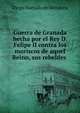 Guerra de Granada hecha por el Rey D. Felipe II contra los moriscos de aquel Reino, sus rebeldes ., Diego Hurtado de Mendoza 