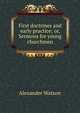 First doctrines and early practice; or, Sermons for young churchmen, Alexander Watson 