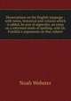 Dissertations on the English language : with notes, historical and criticito which is added, by way of appendix, an essay on a reformed mode of spelling, with Dr. Franklin's arguments on that subject, Noah Webster 