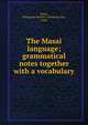 The Masai language; grammatical notes together with a vocabulary, Hinde, Hildegarde Beatrice (Ginsburg) Mrs, comp 