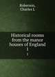 Historical rooms from the manor houses of England. 1, Charles L. Roberson 
