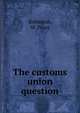 The customs union question, Robinson, W. Peart 
