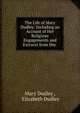 The Life of Mary Dudley: Including an Account of Her Religious Engagements and Extracts from Her ., Mary Dudley , Elizabeth Dudley 