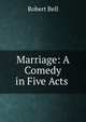 Marriage: A Comedy in Five Acts ., Bell, Robert 