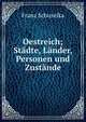 Oestreich; Stadte, Lander, Personen und Zustande, Franz Schuselka 