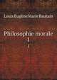 Philosophie morale. 1, Louis Eugene Marie Bautain 