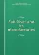 Fall River and its manufactories, Earl, Henry Hiliard, 1842- [from old catalog] comp 