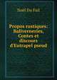 Propos rustiques: Baliverneries, Contes et discours d'Eutrapel pseud., Noel Du Fail 
