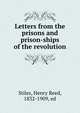 Letters from the prisons and prison-ships of the revolution., Stiles, Henry Reed, 1832-1909, ed 