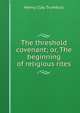 The threshold covenant; or, The beginning of religious rites, H. Clay Trumbull 