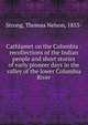 Cathlamet on the Columbia : recollections of the Indian people and short stories of early pioneer days in the valley of the lower Columbia River, Strong, Thomas Nelson, 1853- 