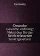 Deutsche Gewerbe-ordnung: Nebst den fur das Reich erfassenen Zusatzgesetzen ., Germany 