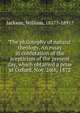 The philosophy of natural theology. An essay in confutation of the scepticism of the present day, which obtained a prize at Oxford, Nov. 26th, 1872, Jackson, William, 1817?-1891? 