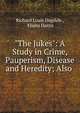 "The Jukes": A Study in Crime, Pauperism, Disease and Heredity; Also ., Richard Louis Dugdale , Elisha Harris 
