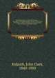 The Ridpath library of universal literature : a biographical and bibliographical summary of the world's most eminent authors, including the choicest extracts and masterpieces from their writings ., Ridpath, John Clark, 1840-1900 