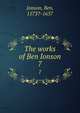 The works of Ben Ionson. 7, Jonson, Ben, 1573?-1637 