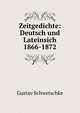 Zeitgedichte: Deutsch und Lateinsich 1866-1872, Gustav Schwetschke 
